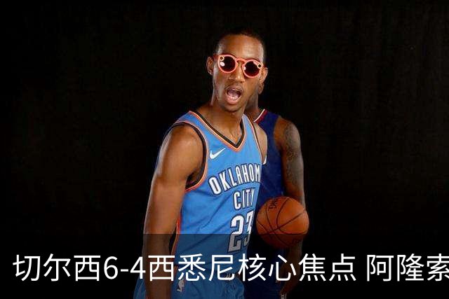 切尔西6-4西悉尼核心焦点 阿隆索战术雏形初现 德拉普错失证明良机