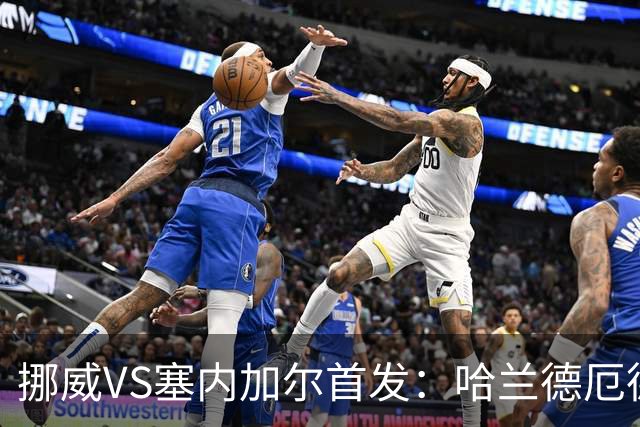挪威VS塞内加尔首发：哈兰德厄德高领军 马内搭杰克逊