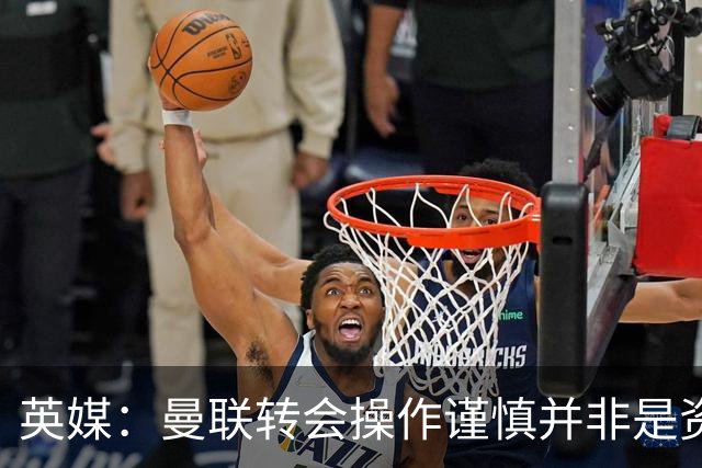 英媒：曼联转会操作谨慎并非是资金匮乏，为引援目标设定了上限