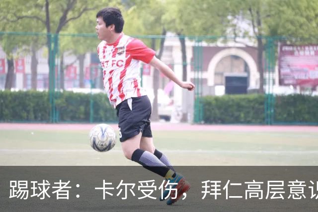 踢球者：卡尔受伤，拜仁高层意识到队内青训才俊频繁受伤绝非偶然