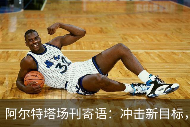 阿尔特塔场刊寄语：冲击新目标，将阿森纳带向新维度