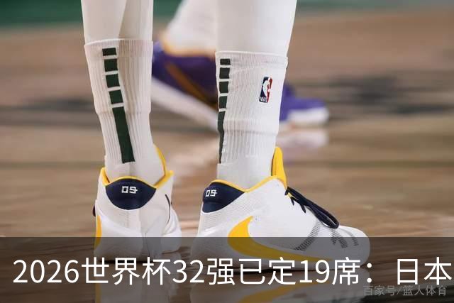 2026世界杯32强已定19席：日本澳大利亚晋级 韩国待定