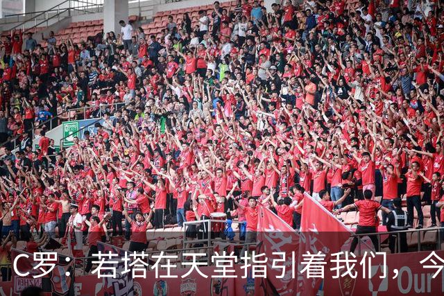 C罗：若塔在天堂指引着我们，今天赢球向他致敬是最有意义的